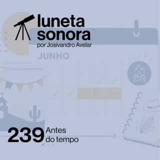 Luneta Sonora 239: Antes do tempo