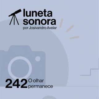 Luneta Sonora 242: O olhar permanece