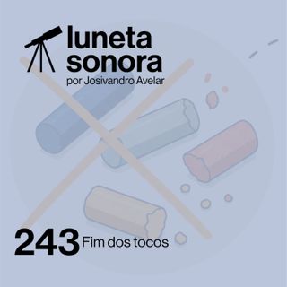 Luneta Sonora 243: Fim dos tocos