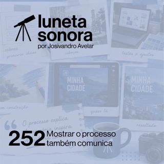 Luneta Sonora 252: Mostrar o processo também comunica