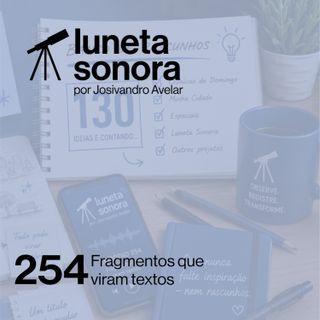 Luneta Sonora 254: Fragmentos que viram textos