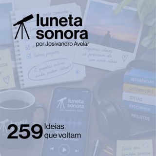 Luneta Sonora 259: Ideias que voltam