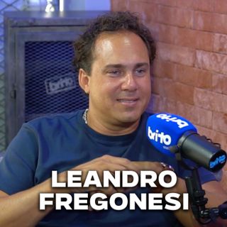 LEANDRO FREGONESI - Brito Podcast #286