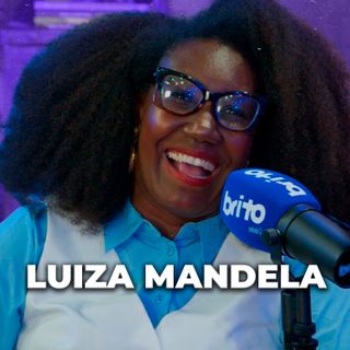 Luiza Mandela - Brito Podcast #294