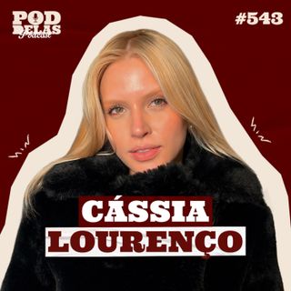 CÁSSIA LOURENÇO - PODDELAS PODCAST #543