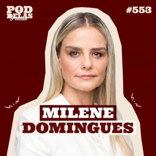 MILENE DOMINGUES - PODDELAS PODCAST #553