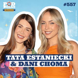 TATA ESTANIECKI E DANI CHOMA - PODDELAS PODCAST #557