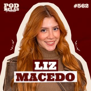 LIZ MACEDO - PODDELAS PODCAST #562