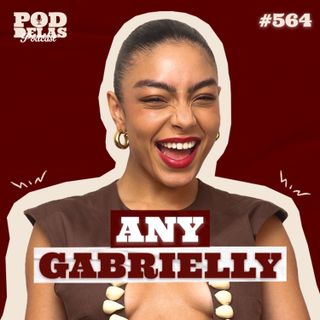 ANY GABRIELLY - PODDELAS PODCAST #564