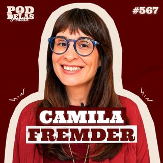 CAMILA FREMDER - PODDELAS PODCAST #567