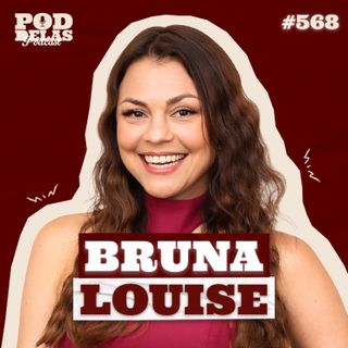 BRUNA LOUISE - PODDELAS PODCAST #568