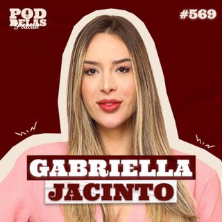 GABRIELLA JACINTO - PODDELAS PODCAST #569