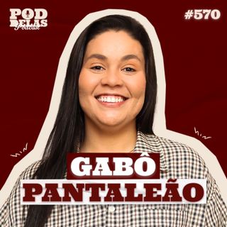 GABÔ PANTALEÃO - PODDELAS PODCAST #570