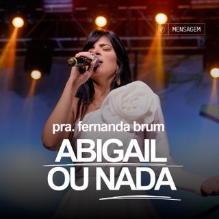 Pra. Fernanda Brum - Abigail ou Nada (Você é Bonita, Inteligente e Especial)