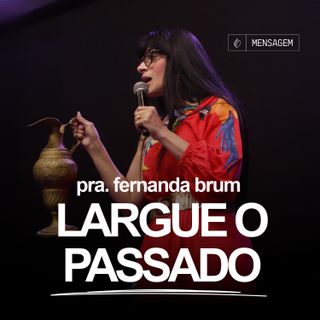 Pra. Fernanda Brum - Largue o Passado