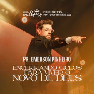 #28 Pr. Emerson Pinheiro - Encerrando Ciclos Para Viver o Novo de Deus