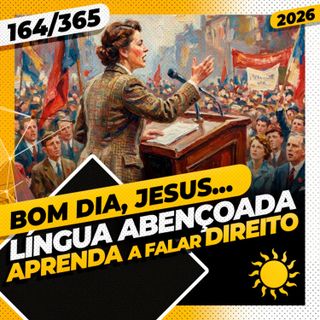 LÍNGUA ABENÇOADA: APRENENDA A FALAR DIREITO - Bom dia, Jesus! 164/365 (2026)