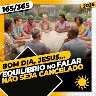 EQUILÍBRIO NO FALAR: NÃO SEJA CANCELADO - Bom dia, Jesus! 165/365 (2026)