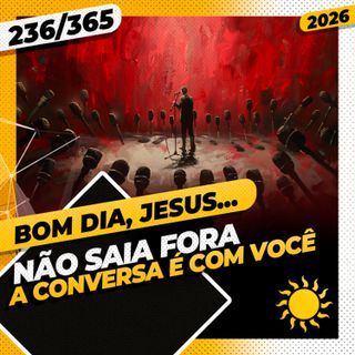 NÃO SAIA FORA: A CONVERSA É COM VOCÊ - Bom dia, Jesus! 236/365 (2026)