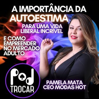 Ep. 72 - Autoestima influencia no meio Liberal? Pamela fala sobre autoestima e empreender no mercado adulto - 2ª Temporada