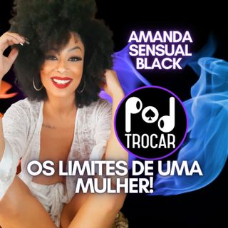 Ep. 78 - Amanda SensualBlack após a separação. Os Limites de uma Mulher!