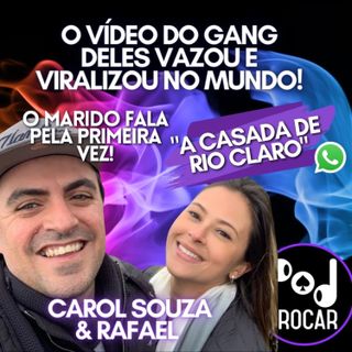 Ep. 79 - O vídeo do Gang que viralizou no mundo! Carol Souza (A Casada de Rio Claro) e seu esposo Rafael falam. 2ª Temporada