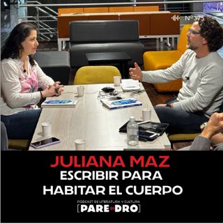 375. Juliana Maz: Escribir para habitar el cuerpo