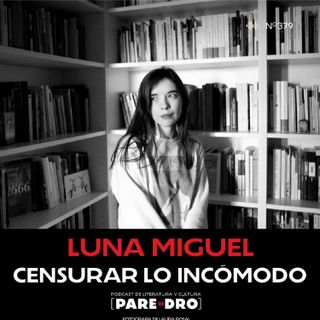 Luna Miguel: censurar lo incómodo