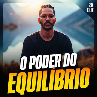 O PODER DO EQUILÍBRIO | Ponto de Vista 20/out