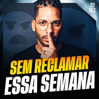 SEM RECLAMAR ESSA SEMANA | Ponto de Vista 22/dez
