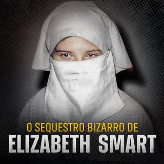 O Sinistro Caso de Elizabeth Smart