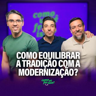 COMO EQUILIBRAR TRADIÇÃO COM MODERNIZAÇÃO? - Cheirin Bão | Como Você Fez Isso? #130