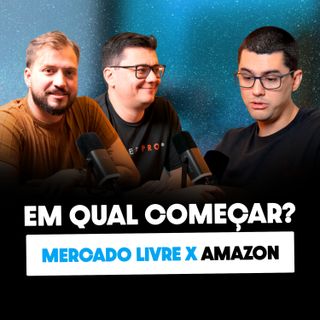 MERCADO LIVRE X AMAZON (NO QUE CADA UM É MELHOR) - Seller Cast #159