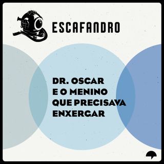 107: Dr. Oscar e o menino que precisava enxergar (REPRISE)