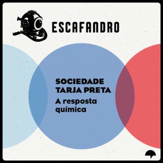 155: Sociedade tarja preta - A resposta química