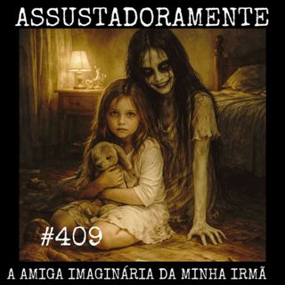 #409 A AMIGA IMAGINÁRIA DA MINHA IRMÃ e outras histórias sobrenaturais