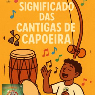 Significado das Cantigas de Capoeira - Introdução da série