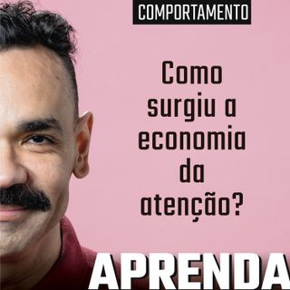 Economia da atenção: você sabe MESMO o que é isso? #198