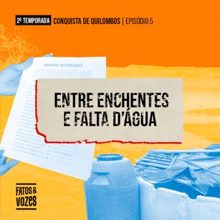 Conquista de Quilombos | 5. Entre enchentes e falta d'água
