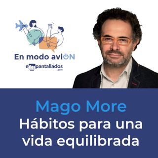 03X01 “Cómo mejorar tu vida a través de los hábitos“ con Mago More - En modo aviON Ep.1 - Empantallados