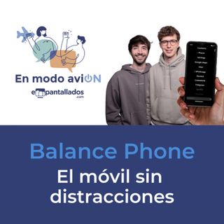 03x04 | "Balance Phone: el móvil sin distracciones" - En Modo AviON - Empantallados