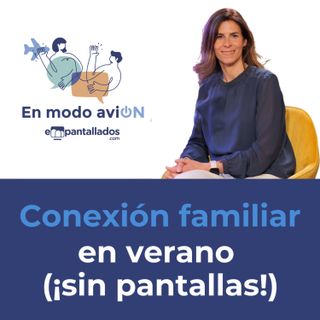 03x06 | Conexión familiar sin pantallas en verano con Diana Jiménez - En Modo AviON - Empantallados