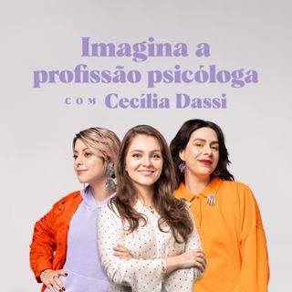 Imagina a profissão Psicóloga, com Cecília Dassi