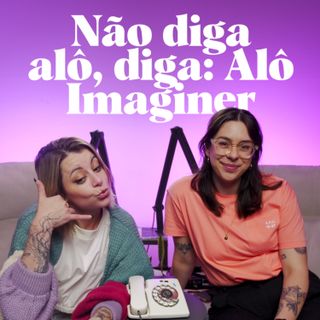 #4 Não diga alô, diga: Alô, Imaginer!