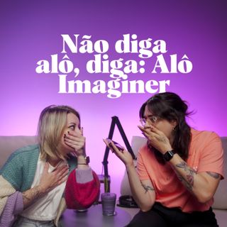 #5 Não diga alô, diga: Alô Imaginer!