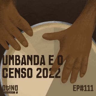 Atina Pra Isso #111: Umbanda e o Censo 2022