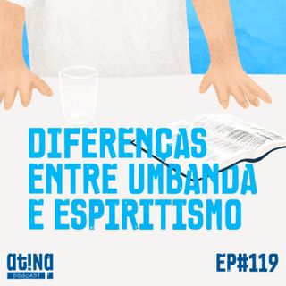 Atina Pra Isso #119: Diferenças entre Umbanda e Espiritismo