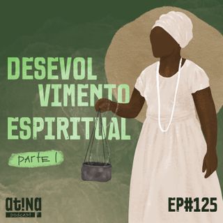 Atina Pra Isso #125: Desenvolvimento Espiritual