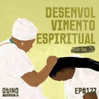 Atina Pra Isso #127: Desenvolvimento Espiritual - Parte II