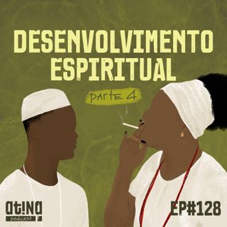Atina Pra Isso #128: Desenvolvimento Espiritual - Parte IIII